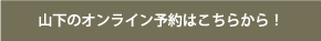 山下のオンライン予約はこちらから！