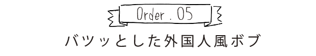 Order.05 バツっとした外国人風ボブ