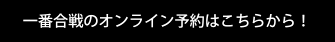 一番合戦のオンライン予約はこちらから！