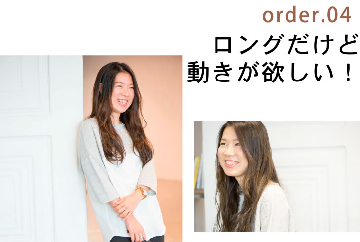 order.04 ロングだけど動きが欲しい！
