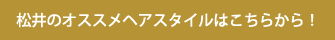松井のオススメヘアスタイルはこちらから！
